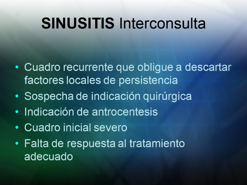 SINUSITIS Interconsulta  Cuadro recurrente que obligue a descartar factores locales de persistencia Sospecha